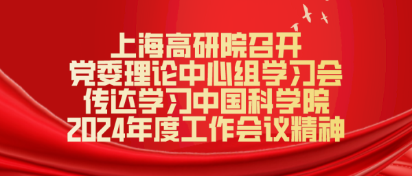 上海高等研究院召开党委理论中心组学习会传达学习中国科学院2024年度工作会议精神